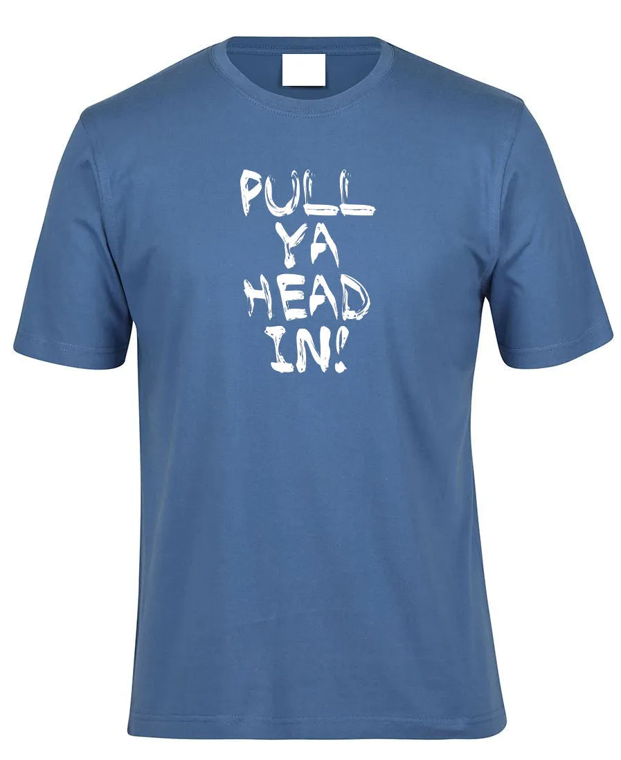 Pull Ya Head In! Adults T-Shirt (Various Colours)