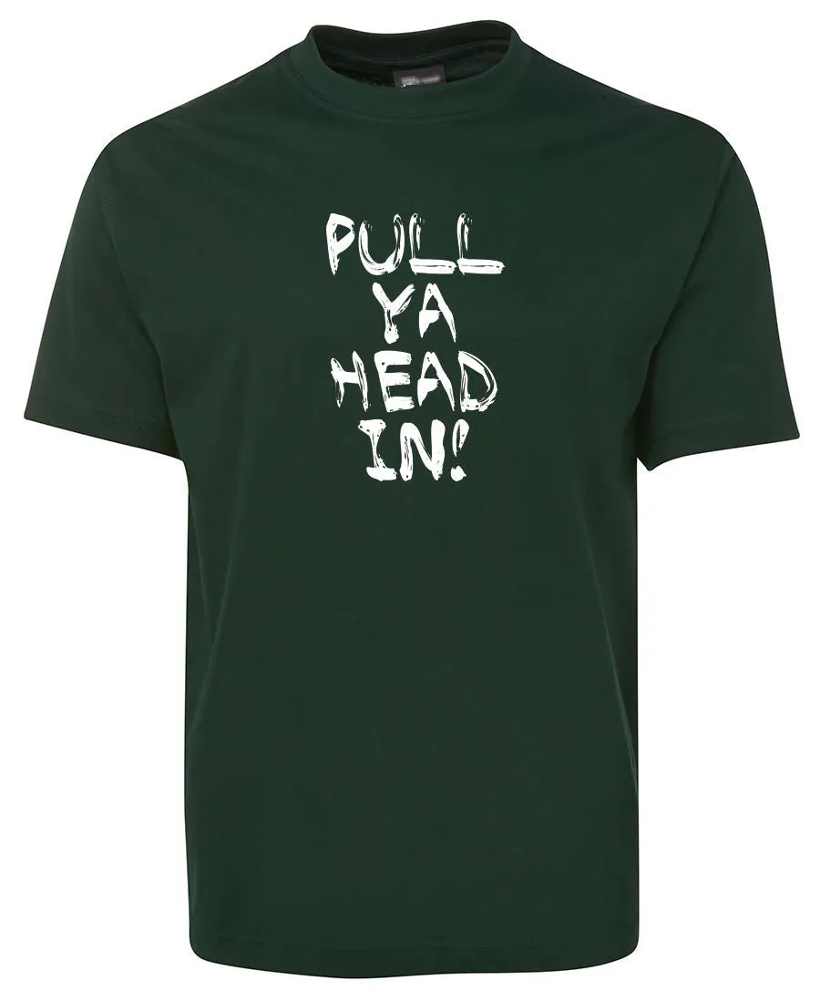 Pull Ya Head In! Adults T-Shirt (Various Colours)