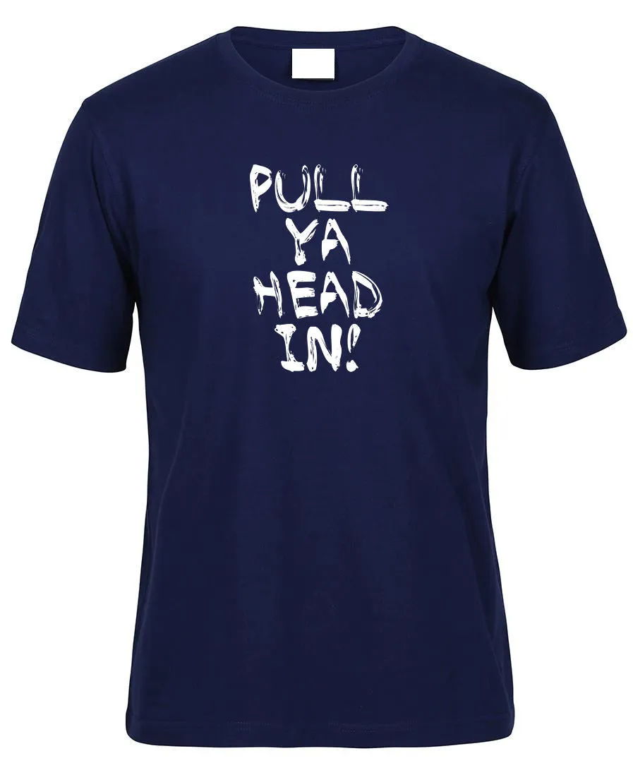 Pull Ya Head In! Adults T-Shirt (Various Colours)